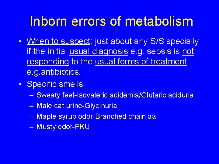 Inborn errors of metabolism • When to suspect: just about any S/S specially if