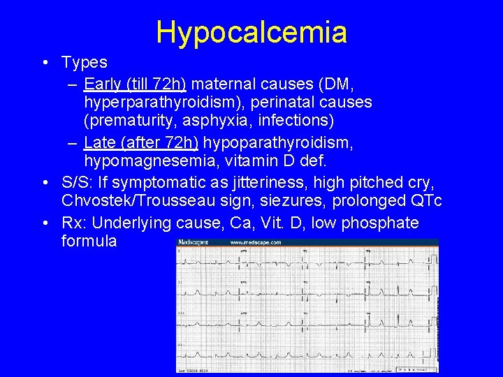 Hypocalcemia • Types – Early (till 72 h) maternal causes (DM, hyperparathyroidism), perinatal causes