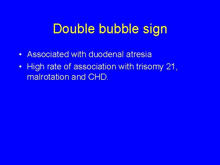 Double bubble sign • Associated with duodenal atresia • High rate of association with