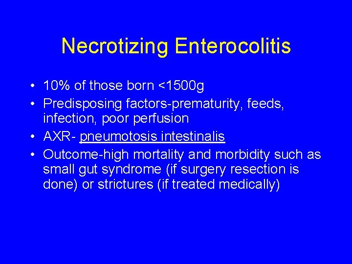 Necrotizing Enterocolitis • 10% of those born <1500 g • Predisposing factors-prematurity, feeds, infection,