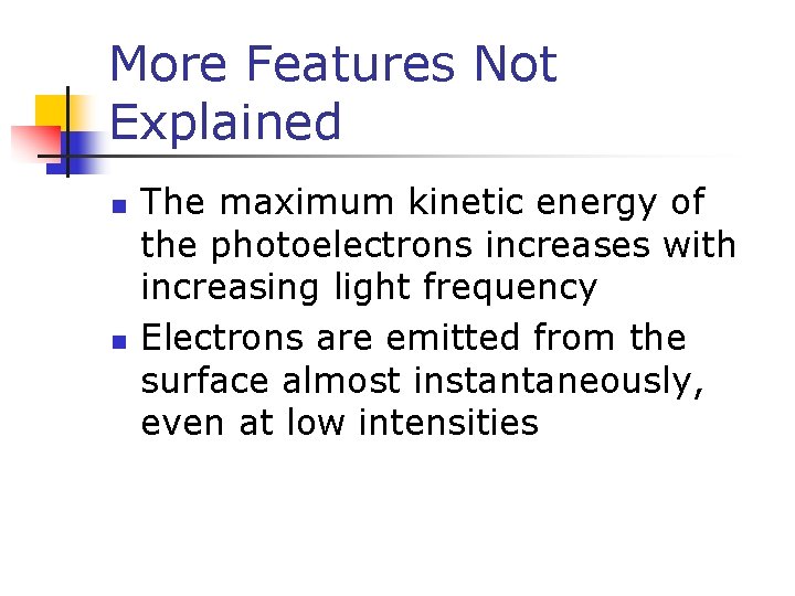 More Features Not Explained n n The maximum kinetic energy of the photoelectrons increases