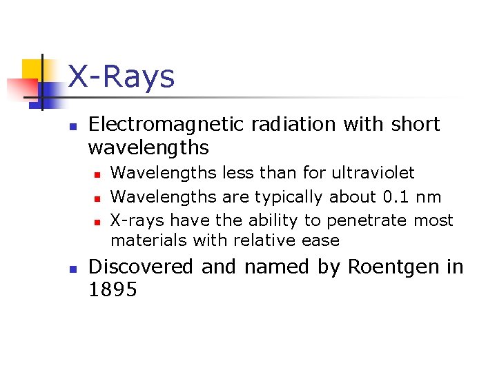 X-Rays n Electromagnetic radiation with short wavelengths n n Wavelengths less than for ultraviolet