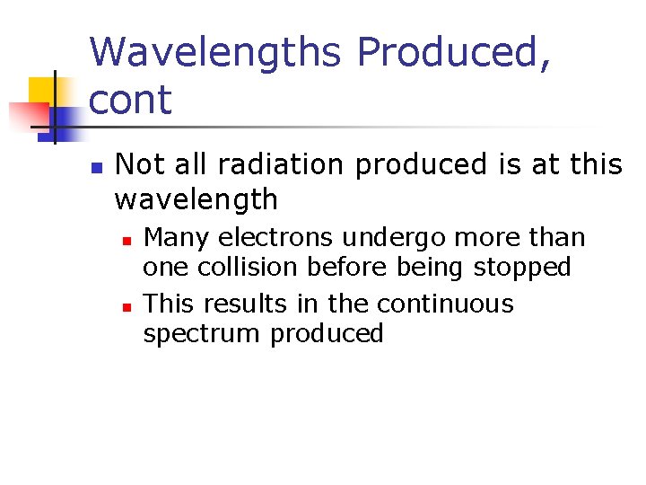 Wavelengths Produced, cont n Not all radiation produced is at this wavelength n n