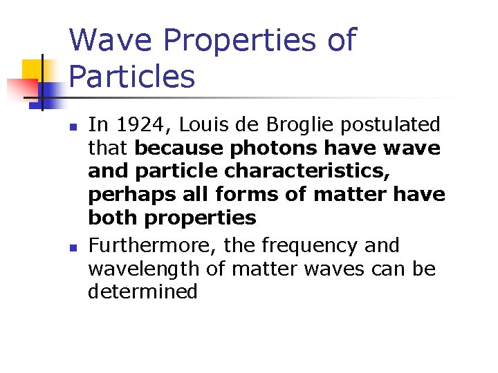 Wave Properties of Particles n n In 1924, Louis de Broglie postulated that because