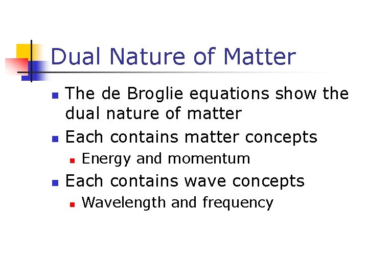 Dual Nature of Matter n n The de Broglie equations show the dual nature