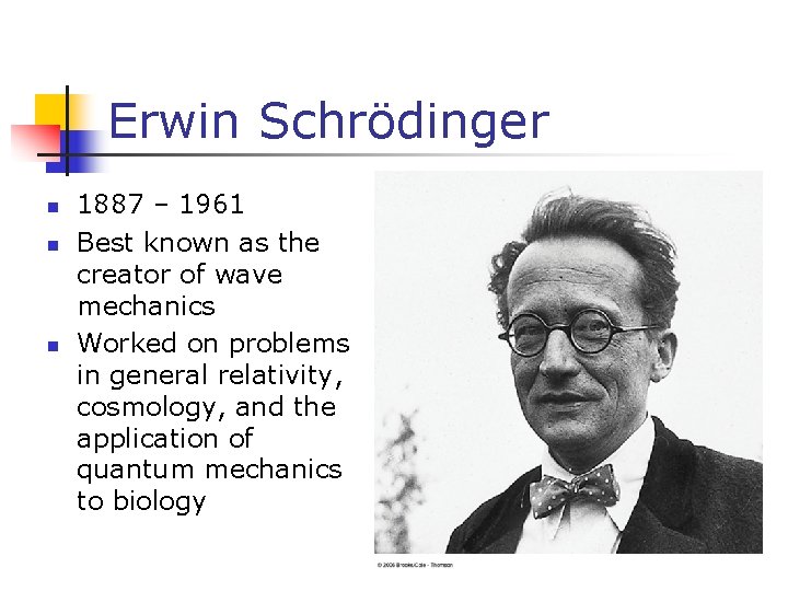 Erwin Schrödinger n n n 1887 – 1961 Best known as the creator of
