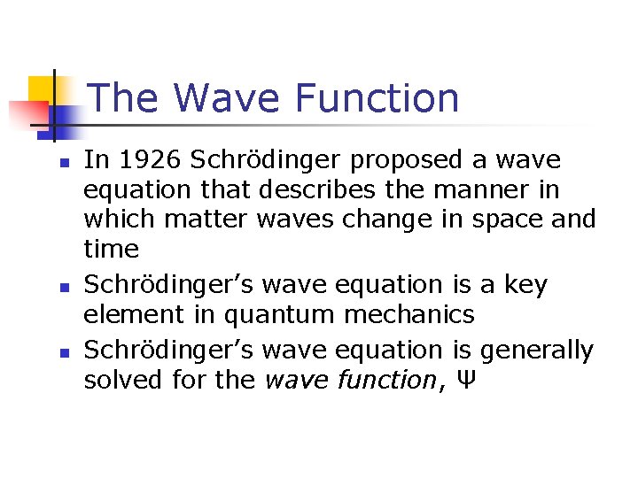 The Wave Function n In 1926 Schrödinger proposed a wave equation that describes the