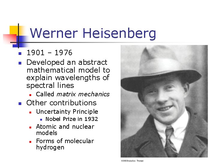 Werner Heisenberg n n 1901 – 1976 Developed an abstract mathematical model to explain