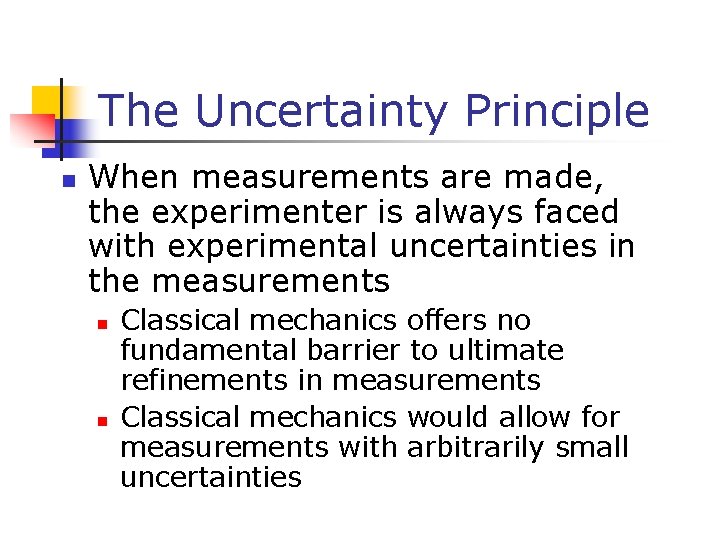 The Uncertainty Principle n When measurements are made, the experimenter is always faced with
