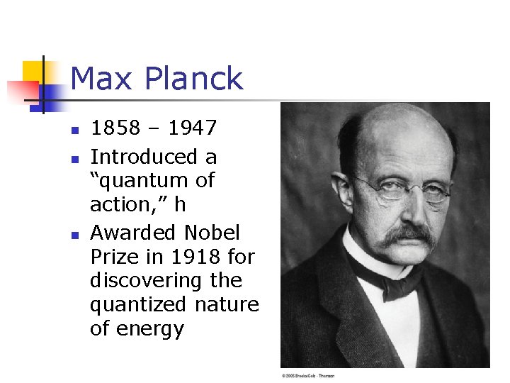 Max Planck n n n 1858 – 1947 Introduced a “quantum of action, ”