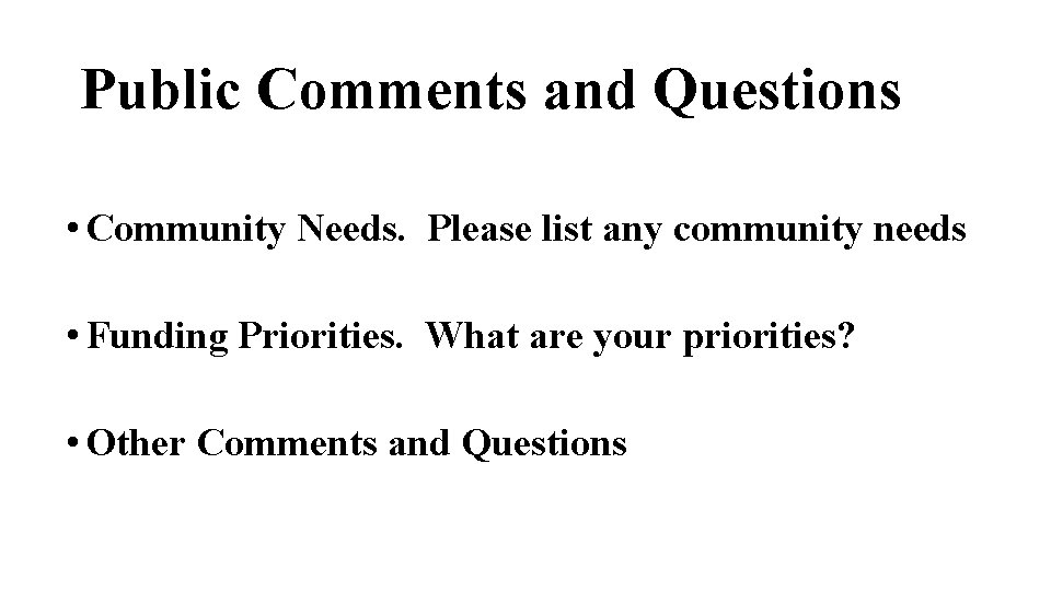 Public Comments and Questions • Community Needs. Please list any community needs • Funding