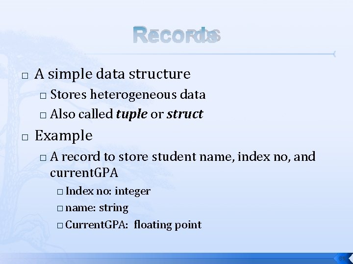 RECORDS � A simple data structure Stores heterogeneous data � Also called tuple or