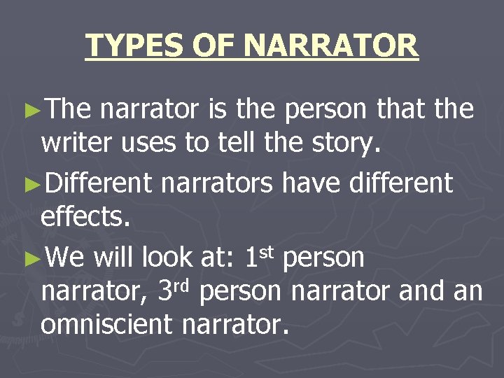 TYPES OF NARRATOR ►The narrator is the person that the writer uses to tell