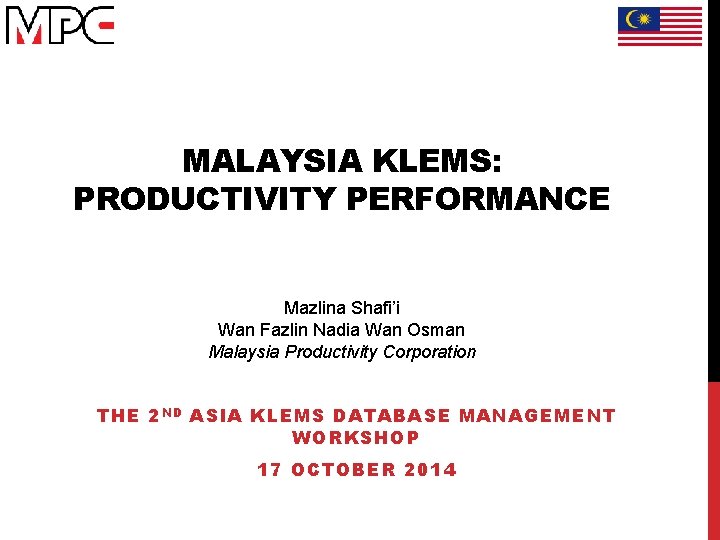 MALAYSIA KLEMS: PRODUCTIVITY PERFORMANCE Mazlina Shafi’i Wan Fazlin Nadia Wan Osman Malaysia Productivity Corporation