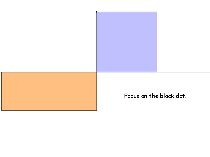 . Focus on the black dot. 