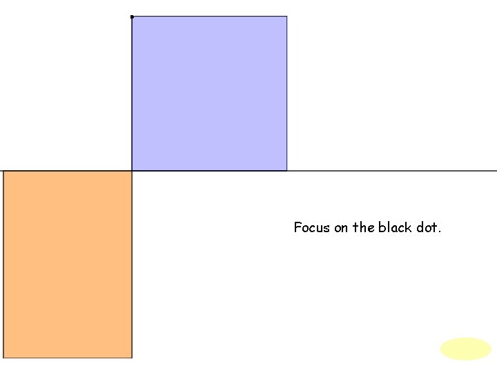 . Focus on the black dot. 