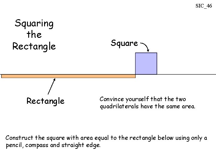 SIC_46 Squaring the Rectangle Square Convince yourself that the two quadrilaterals have the same