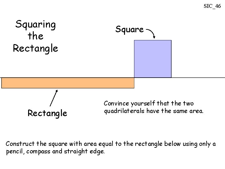 SIC_46 Squaring the Rectangle Square Convince yourself that the two quadrilaterals have the same