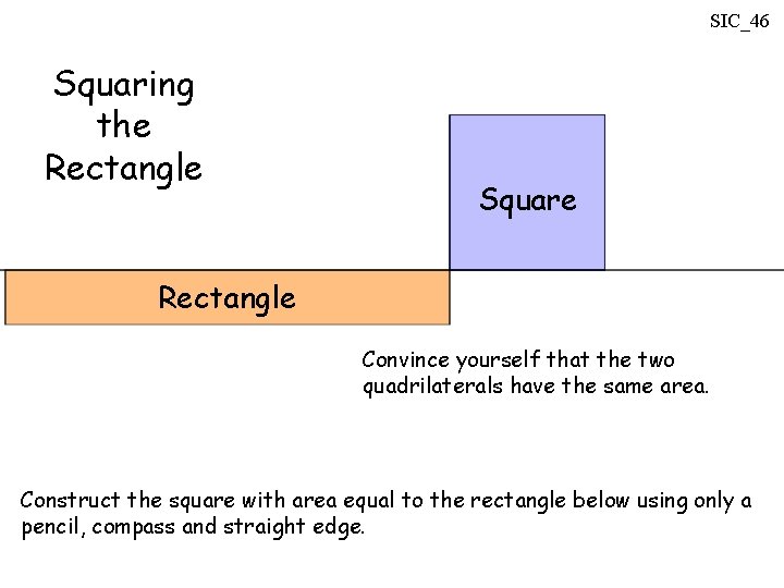 SIC_46 Squaring the Rectangle Square Rectangle Convince yourself that the two quadrilaterals have the