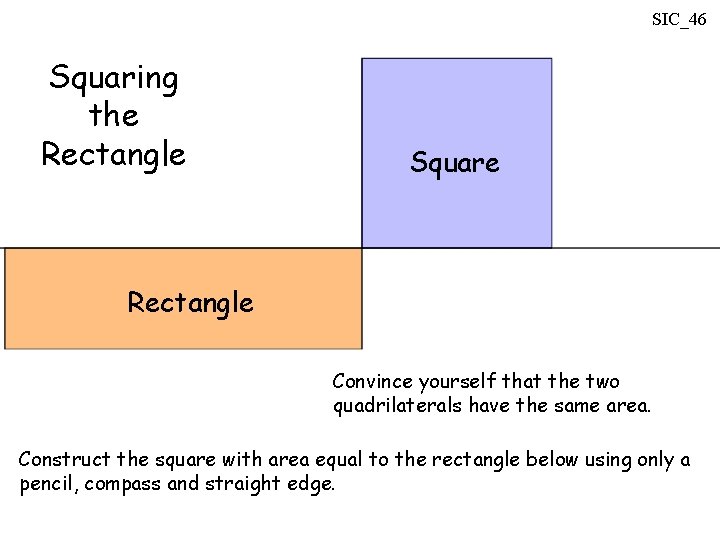 SIC_46 Squaring the Rectangle Square Rectangle Convince yourself that the two quadrilaterals have the