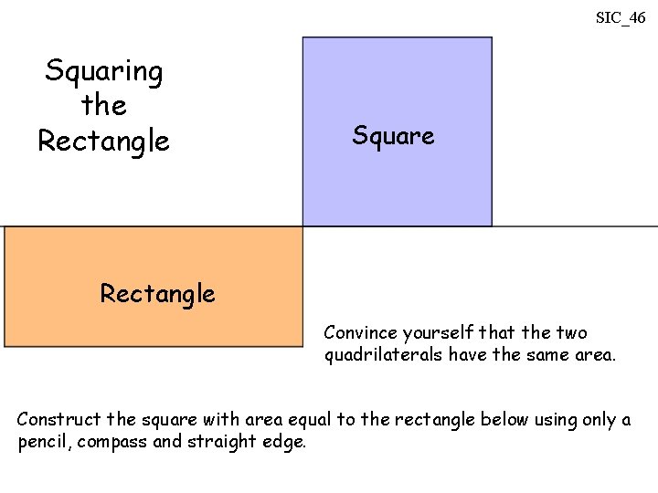 SIC_46 Squaring the Rectangle Square Rectangle Convince yourself that the two quadrilaterals have the