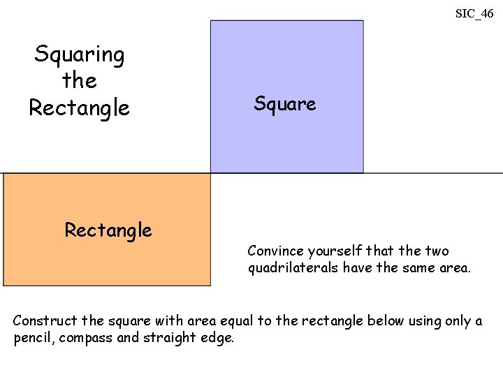 SIC_46 Squaring the Rectangle Square Convince yourself that the two quadrilaterals have the same