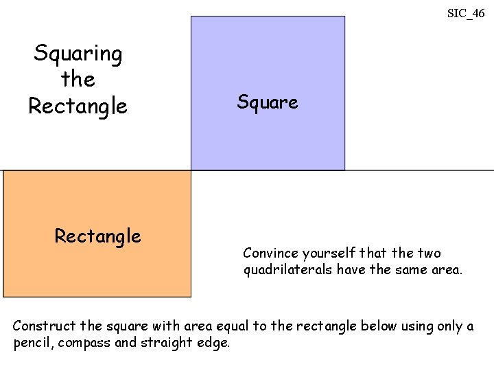 SIC_46 Squaring the Rectangle Square Convince yourself that the two quadrilaterals have the same