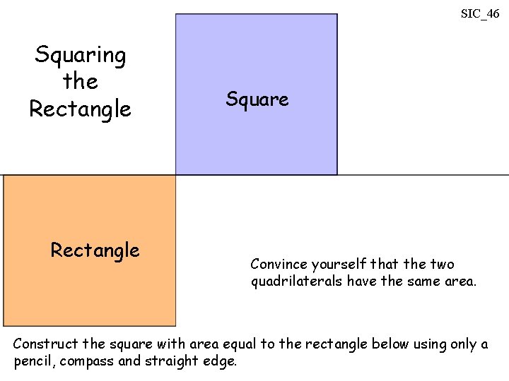 SIC_46 Squaring the Rectangle Square Convince yourself that the two quadrilaterals have the same