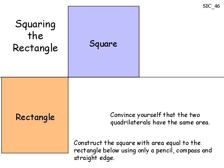 SIC_46 Squaring the Rectangle Square Convince yourself that the two quadrilaterals have the same