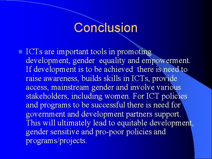 Conclusion l ICTs are important tools in promoting development, gender equality and empowerment. If