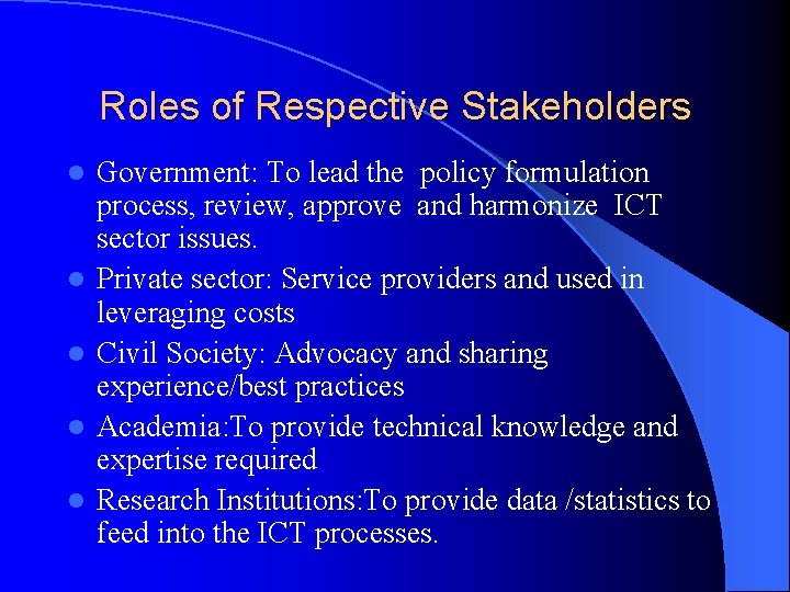 Roles of Respective Stakeholders l l l Government: To lead the policy formulation process,