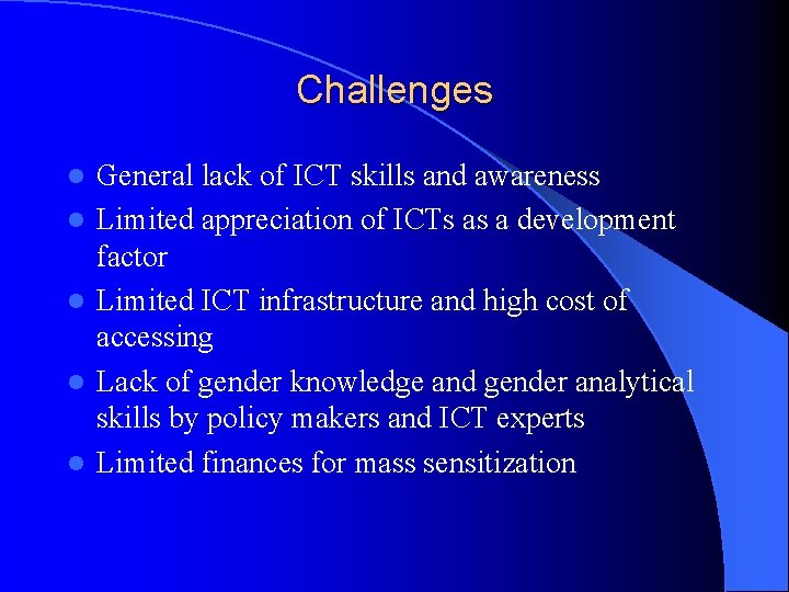Challenges l l l General lack of ICT skills and awareness Limited appreciation of