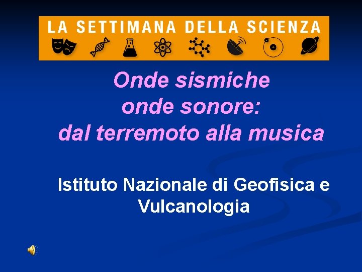 Onde sismiche onde sonore: dal terremoto alla musica Istituto Nazionale di Geofisica e Vulcanologia