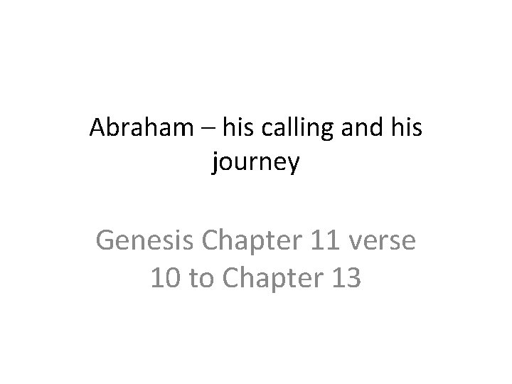 Abraham – his calling and his journey Genesis Chapter 11 verse 10 to Chapter
