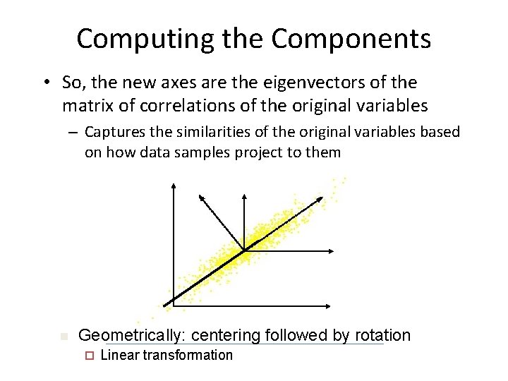 Computing the Components • So, the new axes are the eigenvectors of the matrix