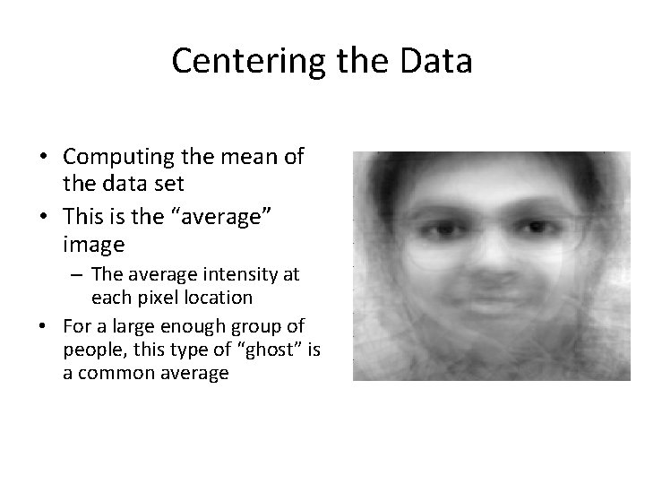 Centering the Data • Computing the mean of the data set • This is