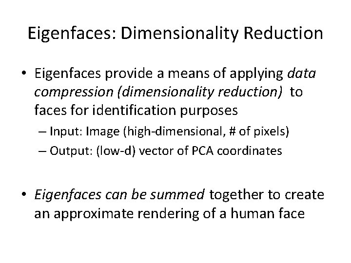 Eigenfaces: Dimensionality Reduction • Eigenfaces provide a means of applying data compression (dimensionality reduction)