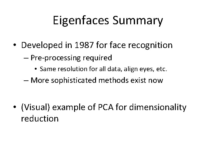 Eigenfaces Summary • Developed in 1987 for face recognition – Pre-processing required • Same