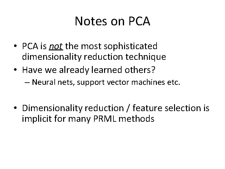 Notes on PCA • PCA is not the most sophisticated dimensionality reduction technique •