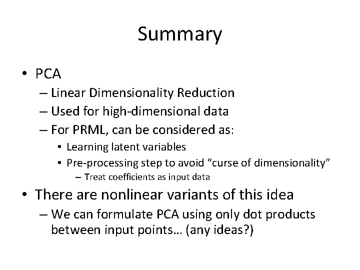 Summary • PCA – Linear Dimensionality Reduction – Used for high-dimensional data – For