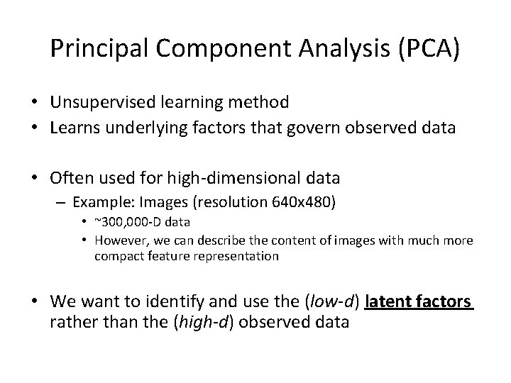 Principal Component Analysis (PCA) • Unsupervised learning method • Learns underlying factors that govern