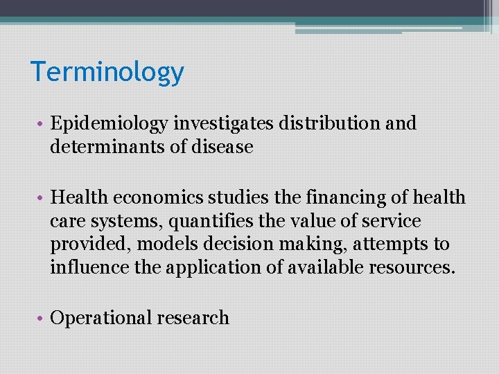 Terminology • Epidemiology investigates distribution and determinants of disease • Health economics studies the