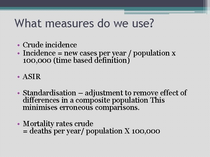 What measures do we use? • Crude incidence • Incidence = new cases per