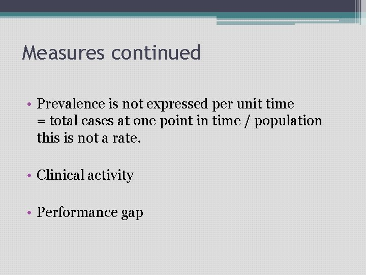 Measures continued • Prevalence is not expressed per unit time = total cases at