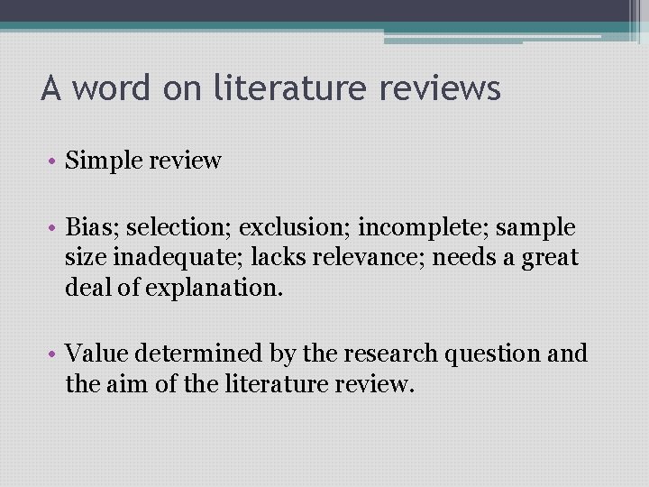 A word on literature reviews • Simple review • Bias; selection; exclusion; incomplete; sample