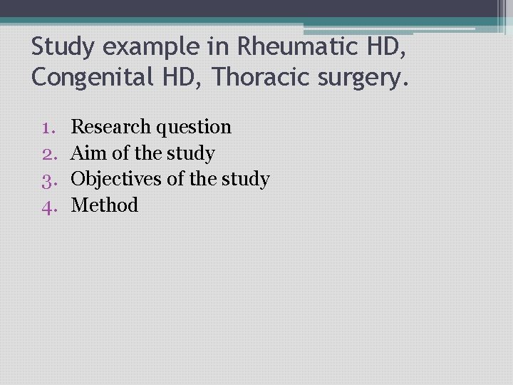 Study example in Rheumatic HD, Congenital HD, Thoracic surgery. 1. 2. 3. 4. Research
