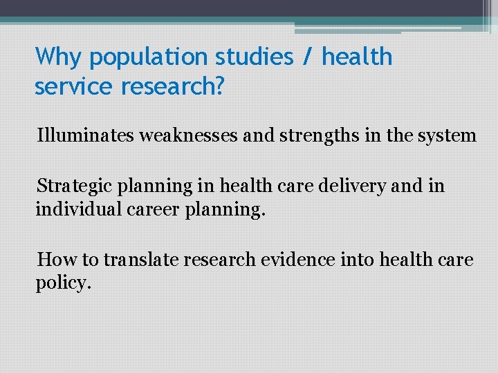 Why population studies / health service research? Illuminates weaknesses and strengths in the system