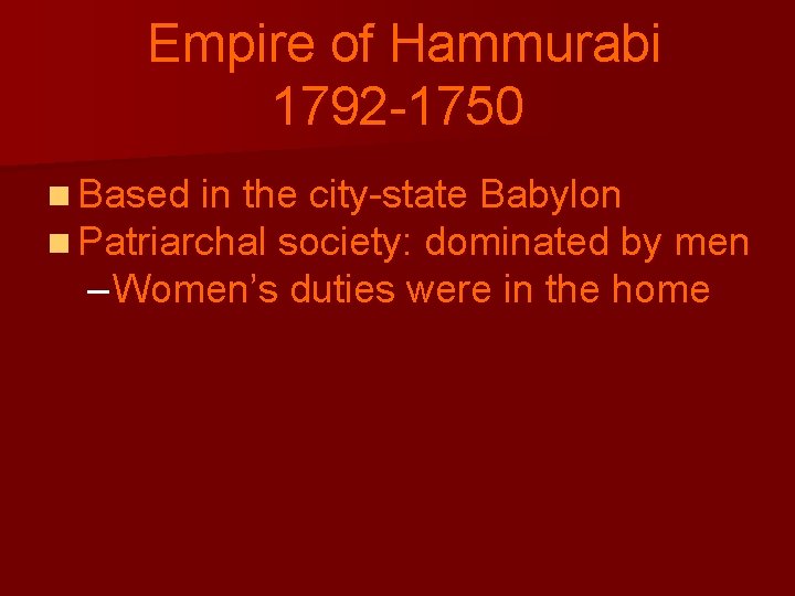 Empire of Hammurabi 1792 -1750 n Based in the city-state Babylon n Patriarchal society: