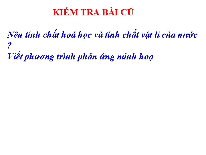 KIỂM TRA BÀI CŨ Nêu tính chất hoá học và tính chất vật lí