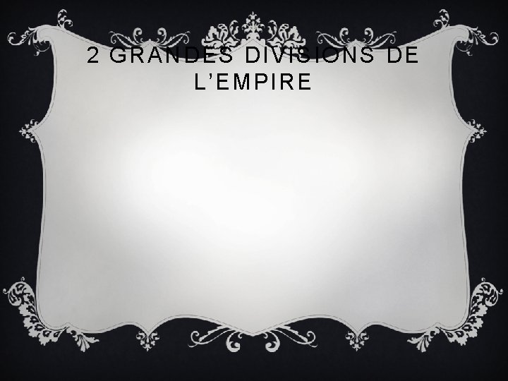 2 GRANDES DIVISIONS DE L’EMPIRE 